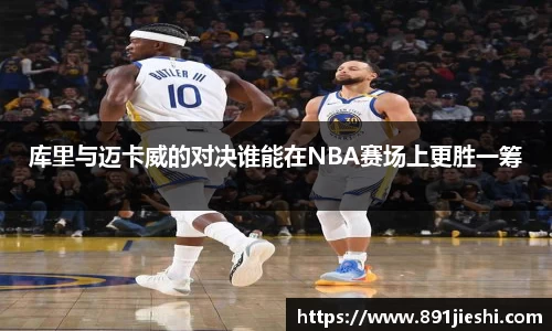 库里与迈卡威的对决谁能在NBA赛场上更胜一筹